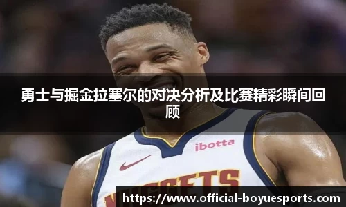 勇士与掘金拉塞尔的对决分析及比赛精彩瞬间回顾